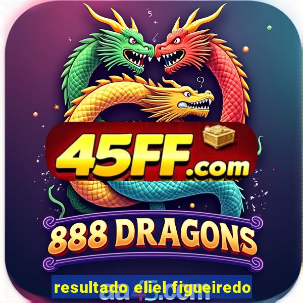 resultado eliel figueiredo
